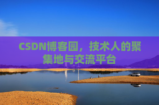 CSDN博客园，技术人的聚集地与交流平台
